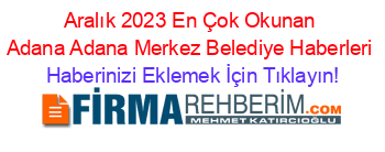 Aralık+2023+En+Çok+Okunan+Adana+Adana+Merkez+Belediye+Haberleri Haberinizi+Eklemek+İçin+Tıklayın!