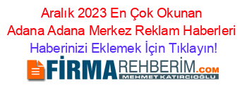Aralık+2023+En+Çok+Okunan+Adana+Adana+Merkez+Reklam+Haberleri Haberinizi+Eklemek+İçin+Tıklayın!
