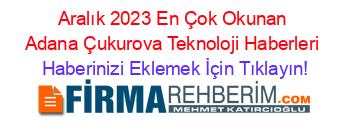 Aralık+2023+En+Çok+Okunan+Adana+Çukurova+Teknoloji+Haberleri Haberinizi+Eklemek+İçin+Tıklayın!