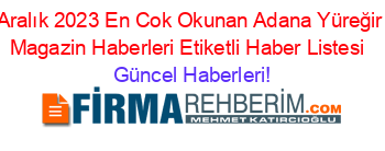 Aralık+2023+En+Cok+Okunan+Adana+Yüreğir+Magazin+Haberleri+Etiketli+Haber+Listesi+ Güncel+Haberleri!