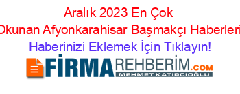 Aralık+2023+En+Çok+Okunan+Afyonkarahisar+Başmakçı+Haberleri Haberinizi+Eklemek+İçin+Tıklayın!