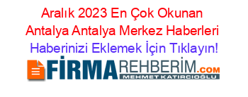Aralık+2023+En+Çok+Okunan+Antalya+Antalya+Merkez+Haberleri Haberinizi+Eklemek+İçin+Tıklayın!