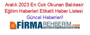 Aralık+2023+En+Cok+Okunan+Balıkesir+Eğitim+Haberleri+Etiketli+Haber+Listesi+ Güncel+Haberleri!