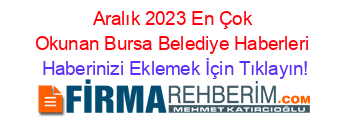 Aralık+2023+En+Çok+Okunan+Bursa+Belediye+Haberleri Haberinizi+Eklemek+İçin+Tıklayın!