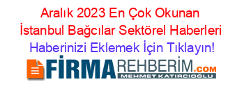 Aralık+2023+En+Çok+Okunan+İstanbul+Bağcılar+Sektörel+Haberleri Haberinizi+Eklemek+İçin+Tıklayın!