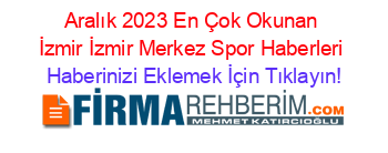 Aralık+2023+En+Çok+Okunan+İzmir+İzmir+Merkez+Spor+Haberleri Haberinizi+Eklemek+İçin+Tıklayın!