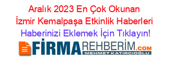 Aralık+2023+En+Çok+Okunan+İzmir+Kemalpaşa+Etkinlik+Haberleri Haberinizi+Eklemek+İçin+Tıklayın!