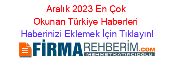 Aralık+2023+En+Çok+Okunan+Türkiye+Haberleri Haberinizi+Eklemek+İçin+Tıklayın!