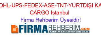 ARAMEX-DHL-UPS-FEDEX-ASE-TNT-YURTDIŞI+KARGO-AIR+CARGO+Istanbul Firma+Rehberim+Üyesidir!