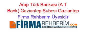 Arap+Türk+Bankası+(A+T+Bank)+Gaziantep+Şubesi+Gaziantep Firma+Rehberim+Üyesidir!