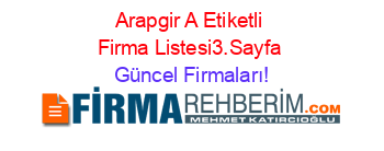 Arapgir+A+Etiketli+Firma+Listesi3.Sayfa Güncel+Firmaları!