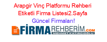 Arapgir+Vinç+Platformu+Rehberi+Etiketli+Firma+Listesi2.Sayfa Güncel+Firmaları!