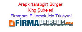 Arapkir(arapgir)+Burger+King+Şubeleri Firmanızı+Eklemek+İçin+Tıklayın!