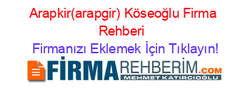 Arapkir(arapgir)+Köseoğlu+Firma+Rehberi+ Firmanızı+Eklemek+İçin+Tıklayın!