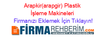 Arapkir(arapgir)+Plastik+İşleme+Makineleri Firmanızı+Eklemek+İçin+Tıklayın!