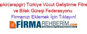 Arapkir(arapgir)+Türkiye+Vücut+Geliştirme+Fitness+ve+Bilek+Güreşi+Federasyonu Firmanızı+Eklemek+İçin+Tıklayın!