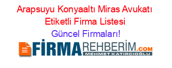 Arapsuyu+Konyaaltı+Miras+Avukatı+Etiketli+Firma+Listesi Güncel+Firmaları!