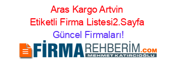 Aras+Kargo+Artvin+Etiketli+Firma+Listesi2.Sayfa Güncel+Firmaları!