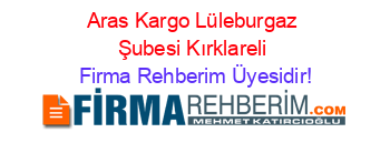 Aras+Kargo+Lüleburgaz+Şubesi+Kırklareli Firma+Rehberim+Üyesidir!