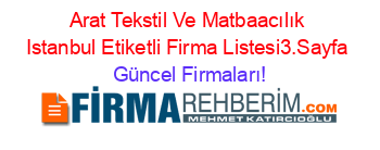 Arat+Tekstil+Ve+Matbaacılık+Istanbul+Etiketli+Firma+Listesi3.Sayfa Güncel+Firmaları!