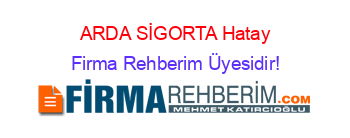 ARDA+SİGORTA+Hatay Firma+Rehberim+Üyesidir!