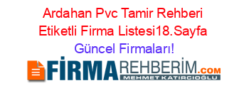 Ardahan+Pvc+Tamir+Rehberi+Etiketli+Firma+Listesi18.Sayfa Güncel+Firmaları!