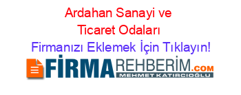 Ardahan+Sanayi+ve+Ticaret+Odaları Firmanızı+Eklemek+İçin+Tıklayın!