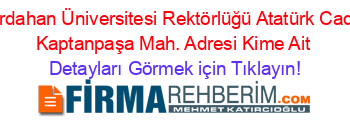 Ardahan+Üniversitesi+Rektörlüğü+Atatürk+Cad.+Kaptanpaşa+Mah.+Adresi+Kime+Ait Detayları+Görmek+için+Tıklayın!