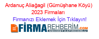 Ardanuç+Aliağagil+(Gümüşhane+Köyü)+2023+Firmaları+ Firmanızı+Eklemek+İçin+Tıklayın!