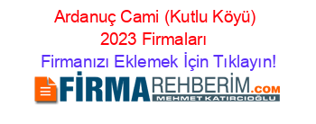 Ardanuç+Cami+(Kutlu+Köyü)+2023+Firmaları+ Firmanızı+Eklemek+İçin+Tıklayın!