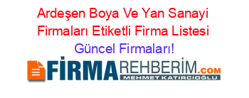 Ardeşen+Boya+Ve+Yan+Sanayi+Firmaları+Etiketli+Firma+Listesi Güncel+Firmaları!