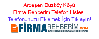 +Ardeşen+Düzköy+Köyü+Firma+Rehberim+Telefon+Listesi Telefonunuzu+Eklemek+İçin+Tıklayın!