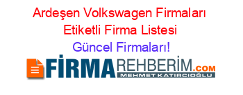 Ardeşen+Volkswagen+Firmaları+Etiketli+Firma+Listesi Güncel+Firmaları!