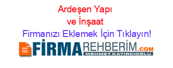 Ardeşen+Yapı+ve+İnşaat Firmanızı+Eklemek+İçin+Tıklayın!