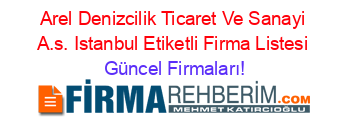 Arel+Denizcilik+Ticaret+Ve+Sanayi+A.s.+Istanbul+Etiketli+Firma+Listesi Güncel+Firmaları!