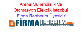 Arena+Mühendislik+Ve+Otomasyon+Elektrik+İstanbul Firma+Rehberim+Üyesidir!