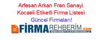 Arfesan+Arkan+Fren+Sanayi+Kocaeli+Etiketli+Firma+Listesi Güncel+Firmaları!