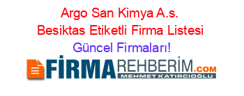 Argo+San+Kimya+A.s.+Besiktas+Etiketli+Firma+Listesi Güncel+Firmaları!