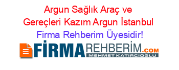 Argun+Sağlık+Araç+ve+Gereçleri+Kazım+Argun+İstanbul Firma+Rehberim+Üyesidir!