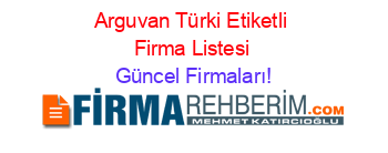 Arguvan+Türki+Etiketli+Firma+Listesi Güncel+Firmaları!