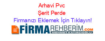 Arhavi+Pvc+Şerit+Perde Firmanızı+Eklemek+İçin+Tıklayın!