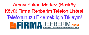 +Arhavi+Yukari+Merkez+(Başköy+Köyü)+Firma+Rehberim+Telefon+Listesi Telefonunuzu+Eklemek+İçin+Tıklayın!