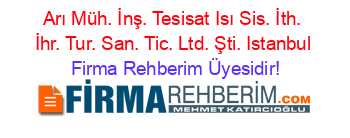 Arı+Müh.+İnş.+Tesisat+Isı+Sis.+İth.+İhr.+Tur.+San.+Tic.+Ltd.+Şti.+Istanbul Firma+Rehberim+Üyesidir!