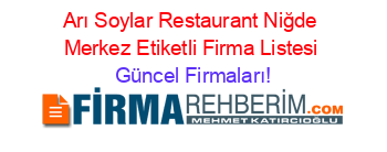 Arı+Soylar+Restaurant+Niğde+Merkez+Etiketli+Firma+Listesi Güncel+Firmaları!
