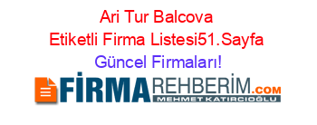 Ari+Tur+Balcova+Etiketli+Firma+Listesi51.Sayfa Güncel+Firmaları!