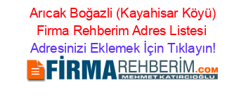 +Arıcak+Boğazli+(Kayahisar+Köyü)+Firma+Rehberim+Adres+Listesi Adresinizi+Eklemek+İçin+Tıklayın!