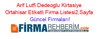 Arif+Lutfi+Dedeoglu+Kirtasiye+Ortahisar+Etiketli+Firma+Listesi2.Sayfa Güncel+Firmaları!