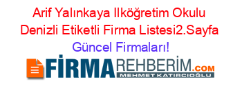 Arif+Yalınkaya+Ilköğretim+Okulu+Denizli+Etiketli+Firma+Listesi2.Sayfa Güncel+Firmaları!