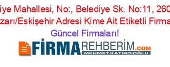 Arifiye+Mahallesi,+No:,+Belediye+Sk.+No:11,+26010+Odunpazarı/Eskişehir+Adresi+Kime+Ait+Etiketli+Firma+Listesi Güncel+Firmaları!