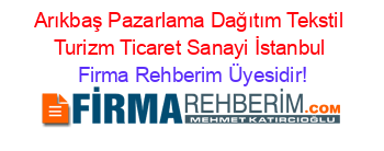 Arıkbaş+Pazarlama+Dağıtım+Tekstil+Turizm+Ticaret+Sanayi+İstanbul Firma+Rehberim+Üyesidir!